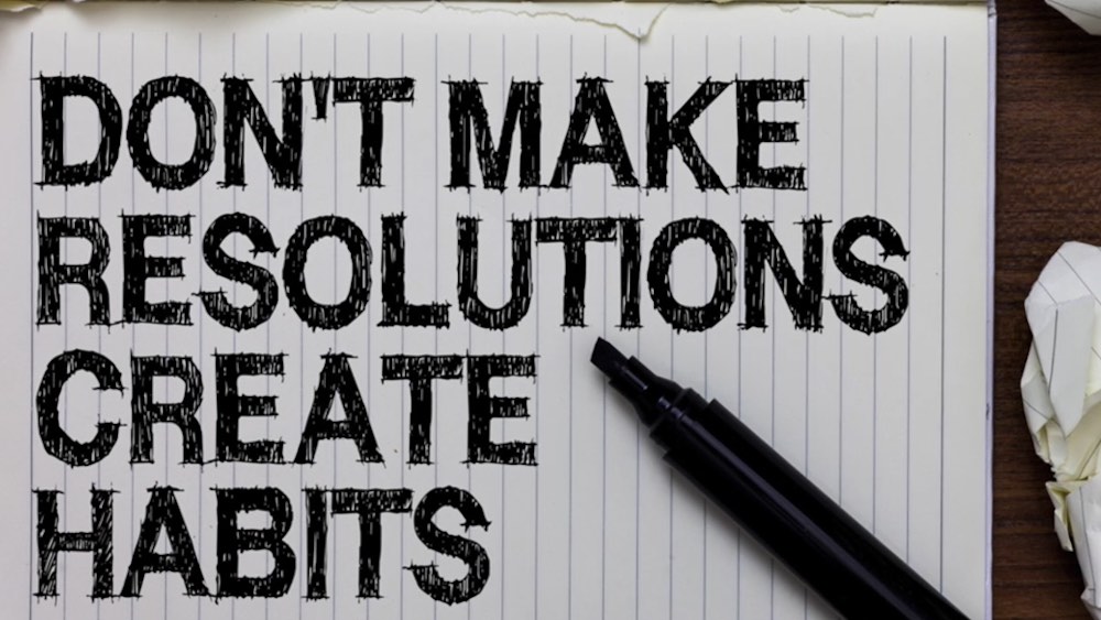 don't make resolutions create habits